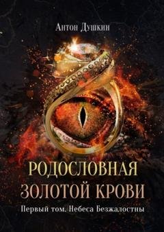 Обложка книги «Родословная Золотой Крови. Первый том. Небеса Безжалостны» — Антон Душкин