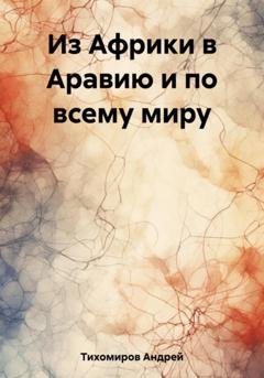 Обложка книги «Из Африки в Аравию и по всему миру» — Андрей Тихомиров