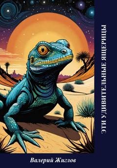Обложка книги «Эти удивительные ящерицы» — Валерий Жиглов