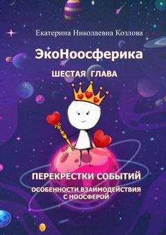 Обложка книги «ЭкоНоосферика. Шестая глава» — Екатерина Николаевна Козлова