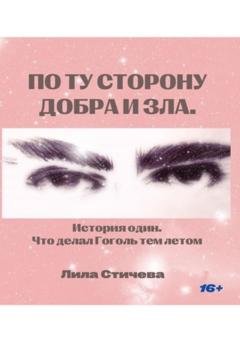Обложка книги «По ту сторону добра и зла. История один. Что делал Гоголь тем летом» — Лила Стичева
