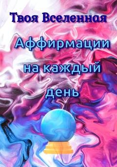 Обложка книги «Аффирмации на каждый день» — Твоя Вселенная