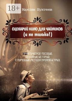 Обложка книги «Сценарий кино для чайников (и не только!)» — Максим Николаевич Бухтеев