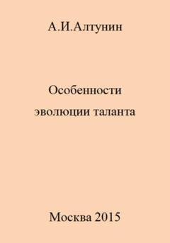 Обложка книги «Особенности эволюции таланта» — Александр Иванович Алтунин
