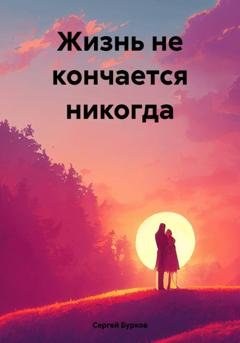 Обложка книги «Жизнь не кончается никогда» — Сергей Бурков