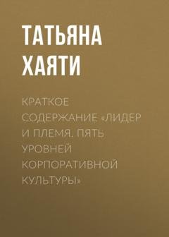 Обложка книги «Краткое содержание «Лидер и племя. Пять уровней корпоративной культуры»» — Татьяна Хаяти
