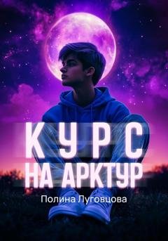 Обложка книги «Курс на Арктур» — Полина Луговцова