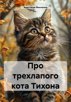 Обложка книги «Про трехлапого кота Тихона» — Анастасия Финченко
