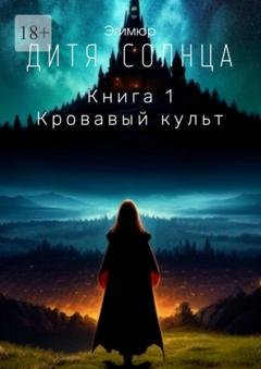 Обложка книги «Дитя Солнца. Книга 1. Кровавый культ» — Эгимюр