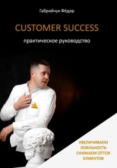Обложка книги «Customer Success. Практическое руководство» — Фёдор Габрийчук
