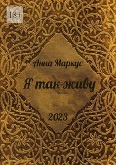 Обложка книги «Я так живу. Избранные стихотворения» — Анна Маркус