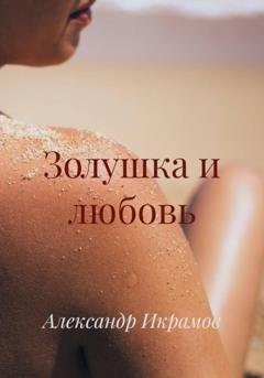 Обложка книги «Золушка и любовь» — Александр Икрамов
