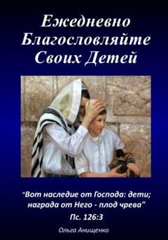 Обложка книги «Ежедневно благословляйте своих детей» — Ольга Анатольевна Анищенко