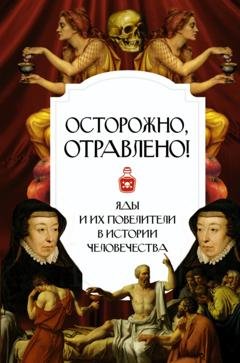 Обложка книги «Осторожно, отравлено! Яды и их повелители в истории человечества» — Группа авторов