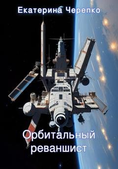 Обложка книги «Орбитальный реваншист» — Екатерина Черепко