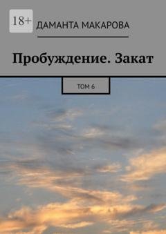 Обложка книги «Пробуждение. Закат. Том 6» — Даманта Макарова