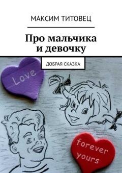 Обложка книги «Про мальчика и девочку. Добрая сказка» — Максим Титовец