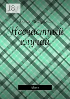 Обложка книги «Несчастный случай. Пьеса» — Антон Шварцман