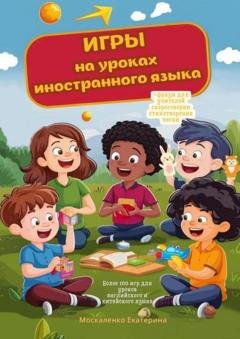 Обложка книги «Игры на уроках иностранного языка» — Екатерина Александровна Москаленко