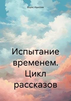 Обложка книги «Испытание временем. Цикл рассказов» — Борис Идиллик