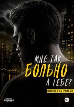 Обложка книги «Мне так больно, а тебе?» — Виолетта Роман