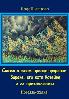 Обложка книги «Сказка о юном принце-фараоне Бараке, его коте Котейке и их приключениях» — Игорь Дасиевич Шиповских