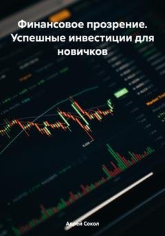 Обложка книги «Финансовое прозрение. Успешные инвестиции для новичков» — Адрей Сокол