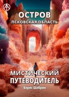 Обложка книги «Остров. Псковская область. Мистический путеводитель» — Борис Шабрин