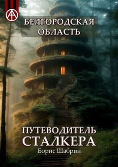 Обложка книги «Белгородская область. Путеводитель сталкера» — Борис Шабрин
