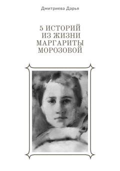 Обложка книги «5 историй из жизни Маргариты Морозовой» — Дарья Дмитриева