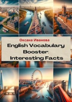 Обложка книги «English Vocabulary Booster: Interesting Facts» — Оксана Вячеславовна Иванова