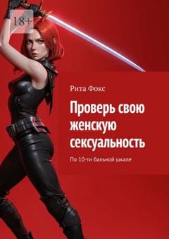 Обложка книги «Проверь свою женскую сексуальность. По 10-ти бальной шкале» — Рита Фокс