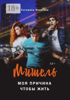 Обложка книги «Мишель – моя причина, чтобы жить» — Катерина Иноятова