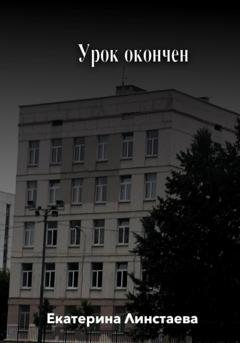 Обложка книги «Урок окончен» — Екатерина Линстаева