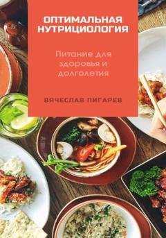 Обложка книги «Оптимальная нутрициология. Питание для здоровья и долголетия» — Вячеслав Пигарев