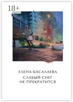 Обложка книги «Слабый снег не прекратится» — Елена Михайловна Басалаева