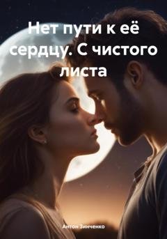 Обложка книги «Нет пути к её сердцу. С чистого листа» — Антон Анатольевич Зинченко