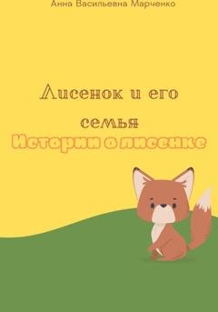 Обложка книги «Лисенок и его семья. Истории о лисенке» — Анна Васильевна Марченко