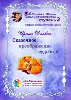Обложка книги «Сказочное преображение судьбы – 2. Сборник Психологических Сказок» — Ирина Анатольевна Долбня