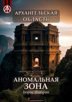 Обложка книги «Архангельская область. Аномальная зона» — Борис Шабрин