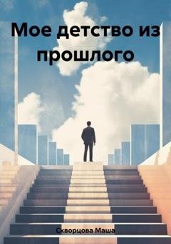 Обложка книги «Мое детство из прошлого» — Маша Скворцова