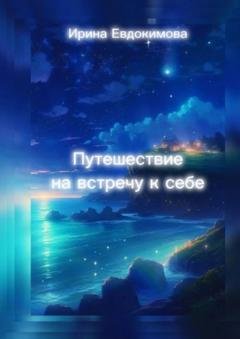 Обложка книги «Путешествие навстречу к себе» — Ирина Евдокимова