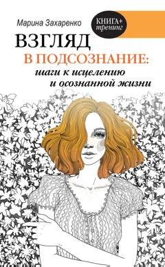 Обложка книги «Взгляд в подсознание: шаги к исцелению и осознанной жизни» — Марина Захаренко