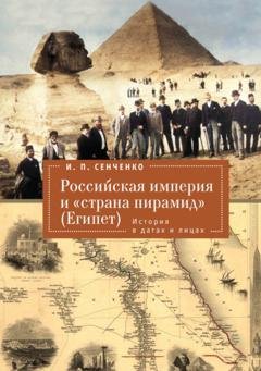 Обложка книги «Российская империя и «страна пирамид» (Египет). История в датах и лицах» — И. П. Сенченко