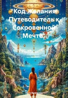 Обложка книги «Код Желания: Путеводитель к Сокровенной Мечте» — Ника Валевская