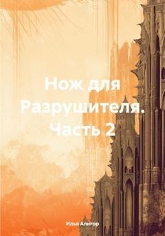 Обложка книги «Нож для Разрушителя. Часть 2» — Илья Алигор