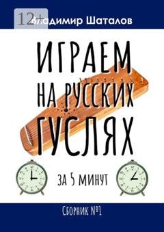 Обложка книги «Играем на русских гуслях за 5 минут. Сборник №1» — Владимир Шаталов