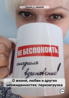 Обложка книги «О жизни, любви и других неожиданностях: перезагрузка» — Сашка_с_чашкой