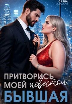 Обложка книги «Притворись моей невестой, бывшая!» — Саяна Горская
