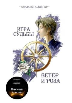 Обложка книги «Игра Судьбы. Ветер и Роза» — Елизавета Лаггар
